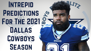 Dallas Cowboys Daily Blitz – 8/27/21 – Intrepid Predictions For The Dallas Cowboys In 2021