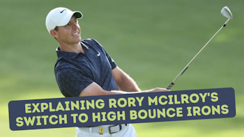 Explaining Rory McIlroy's Switch to High Bounce Irons