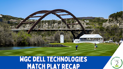 Episode image for WGC Dell Technologies Match Play Recap