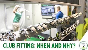 Professional Golf Club Fitting: When and Why?