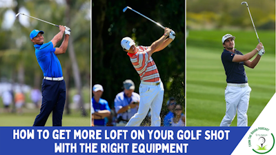 Episode image for How To Get More Loft On Your Golf Shots With the Right Equipment