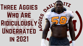 Texas A&M Aggies Daily Blitz – 8/13/21 – Three Aggies Who Are Ridiculously Underrated In 2021