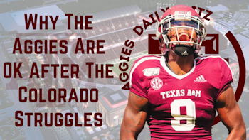 Texas A&M Aggies Daily Blitz – 9/14/21 – Why The Aggies Are Ok After The Colorado Struggles