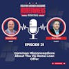 Episode 21: Common Misconceptions About The VA Home Loan Offer