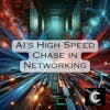 AI’s High Speed Chase in Networking