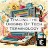 Tracing the Origins Of Tech Terminology