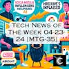Tech News of The Week 04-23-24 [MTG-35]