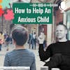 How to Help An Anxious Child: A Compassionate Guide for Parents and Carers