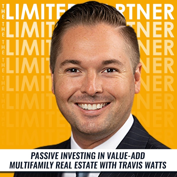 TLP15: Passive Investing in Value-Add Multifamily Real Estate with Travis Watts