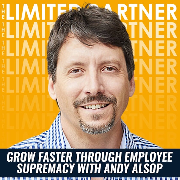 TLP07: Grow Faster Through Employee Supremacy with Andy Alsop