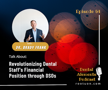 Revolutionizing Dental Staff’s Financial Position through DSOs: Insights from Dr. Brady Frank