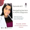 #77 Navigating barriers to ADHD diagnosis, personal story of Dr. Zara Shahangian