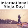 Episode #037 International Ninja Day