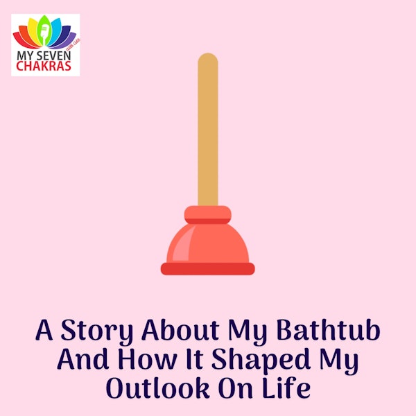 A Story About My Bathtub And How It Shaped My Outlook On Life