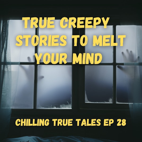 Chilling True Tales Ep 28 - True Creepy Stories to Melt Your Mind