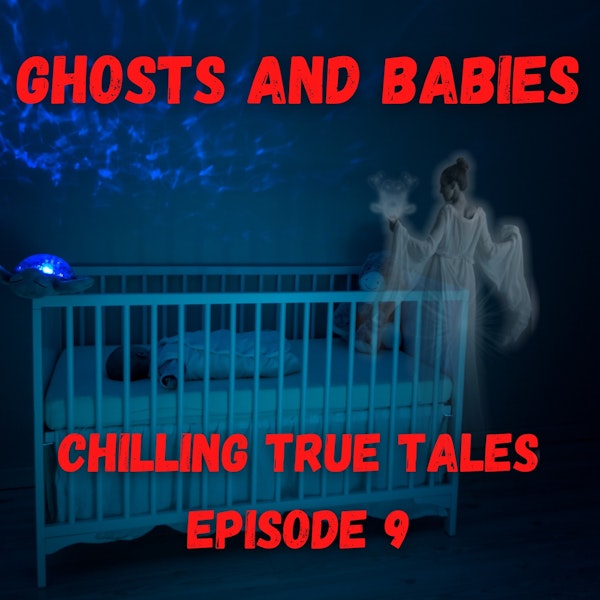 Chilling True Tales - Ep 9 - Is there a link between babies and ghosts?