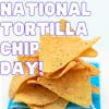 Episode #092 National Tortilla Chip Day!