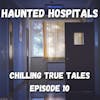Chilling True Tales - Ep 10 - True hospital ghost stories to make your skin crawl - Part 1