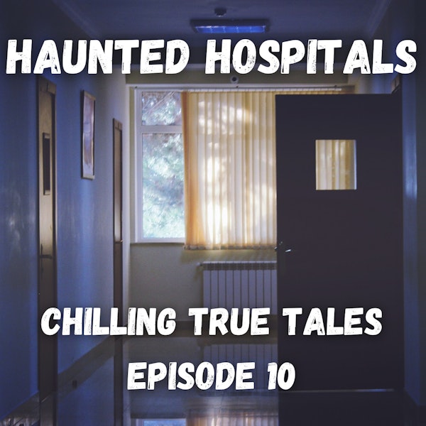 Chilling True Tales - Ep 10 - True hospital ghost stories to make your skin crawl - Part 1