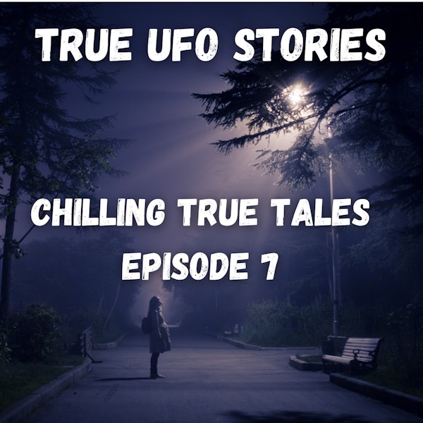 Chilling True Tales - Ep 7 - Real Life UFO sightings