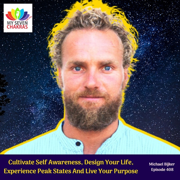 Cultivate Self Awareness, Design Your Life, Experience Peak States And Live Your Purpose With Michael Bijker