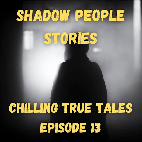 Chilling True Tales - Ep 13 - True shadow people stories that are terrifying!
