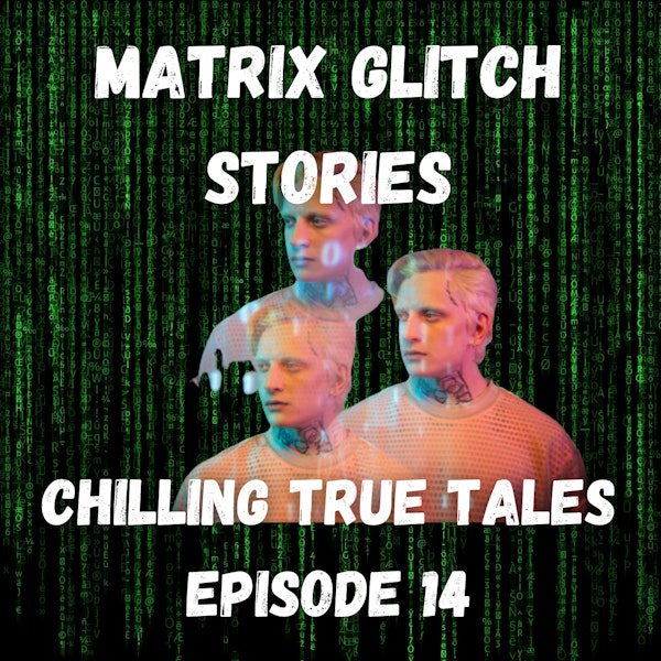 Chilling True Tales - Ep 14 - True Creepy Glitch in the Matrix Stories