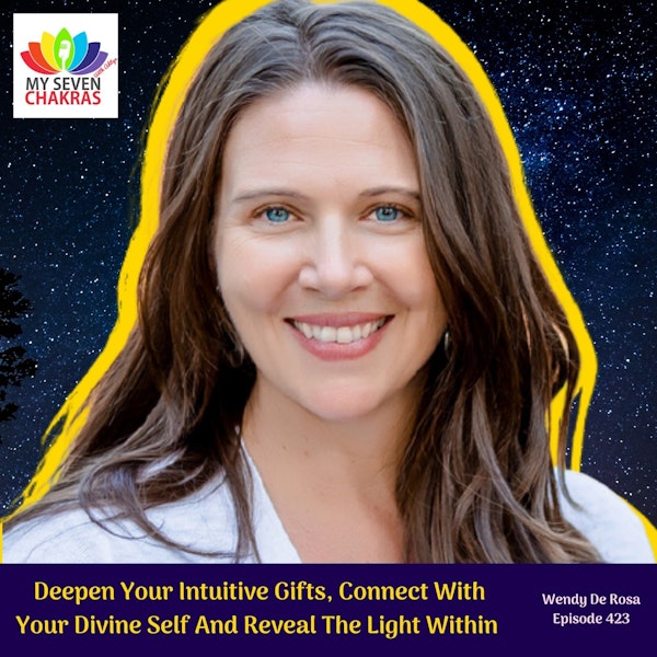 Deepen Your Intuitive Gifts, Connect With Your Divine Self And Reveal The Light Within With Wendy De Rosa