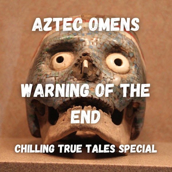 Chilling True Tales - Special edition - Omens that warned the Aztecs of the end
