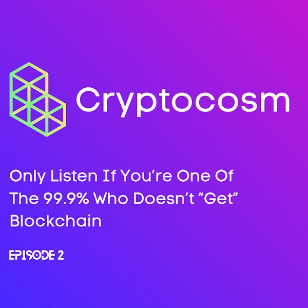Only Listen If You’re One Of The 99.9% Who Doesn’t “Get” Blockchain