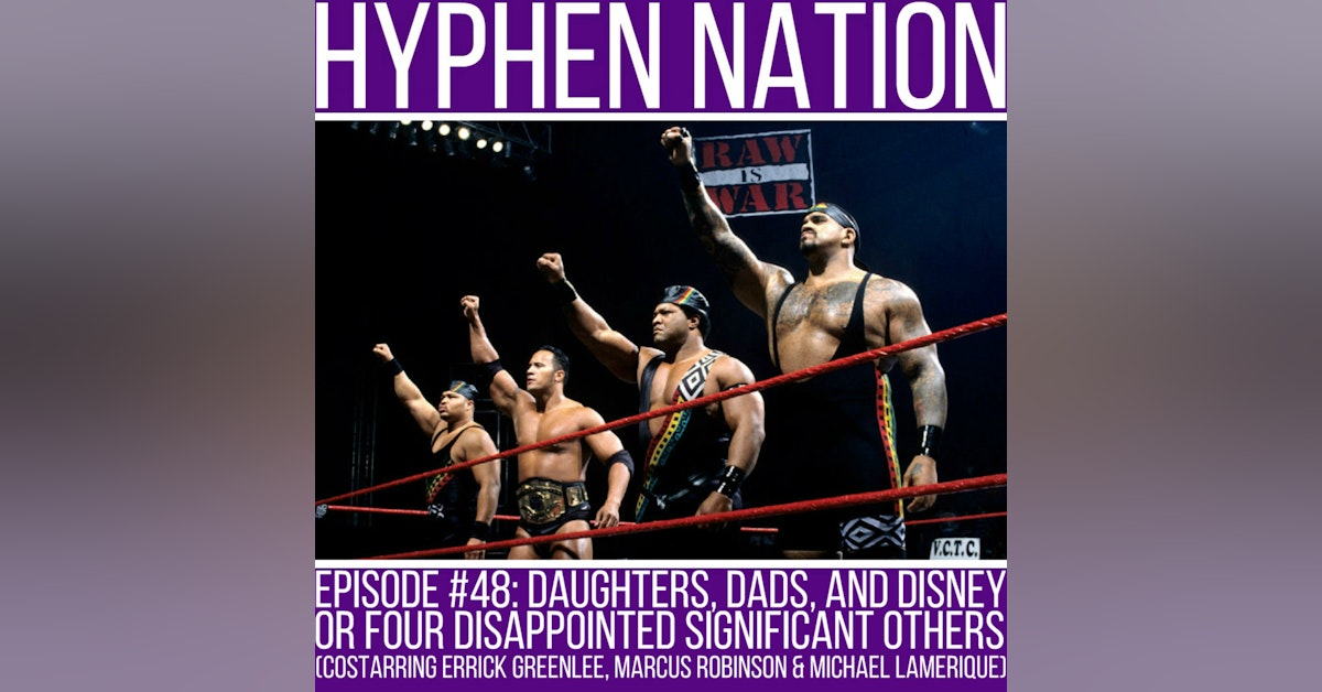 Episode #48: Daughters, Dads, And Disney OR Four Disappointed Significant Others (Costarring Errick Greenlee, Michael Lamerique & Marcus 
