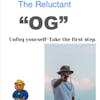The Reluctant OG- Take the first step.
