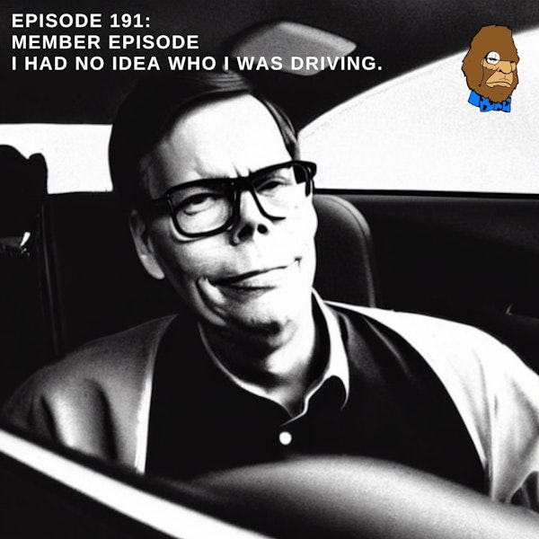 I Had No Idea Who I Was Driving (Members Only Episode)