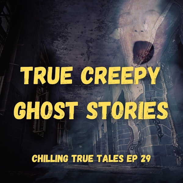 Chilling True Tales - Ep 29 - True Creepy Ghost Stories