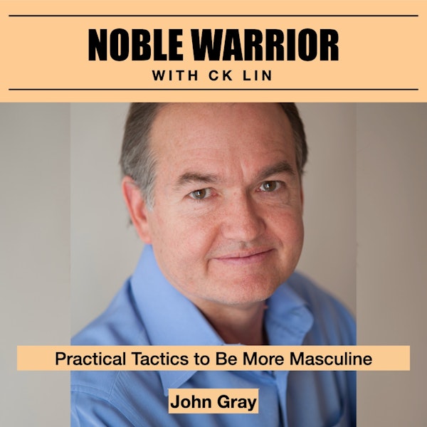 137 John Gray: Practical Tactics to Be More Masculine