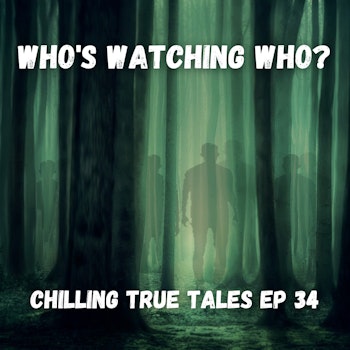 Chilling True Tales - Ep 34 - Who's Watching Who?