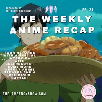 We return with a special interview with BeefReacts , some more weekly anime updates and a religious battle! (TWAR 24)
