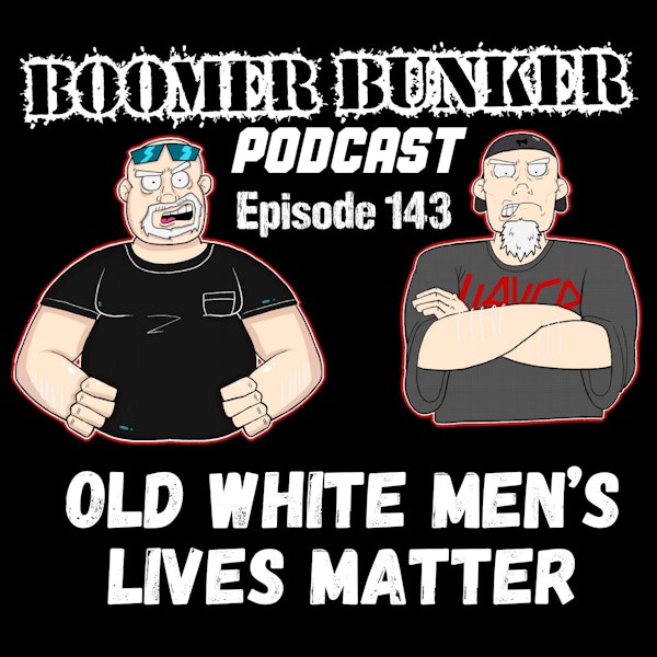 Old White Men’s Lives Matter | Episode 143