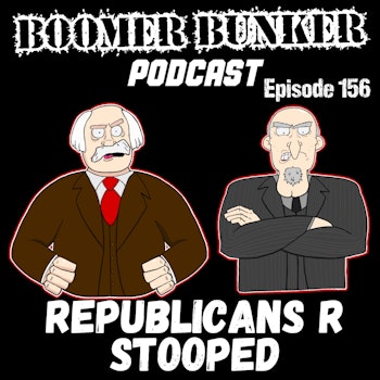 Republicans R Stooped | Episode 156