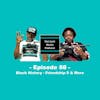Black history - Friendship 9 & More ft Duan & Q - Episode 88