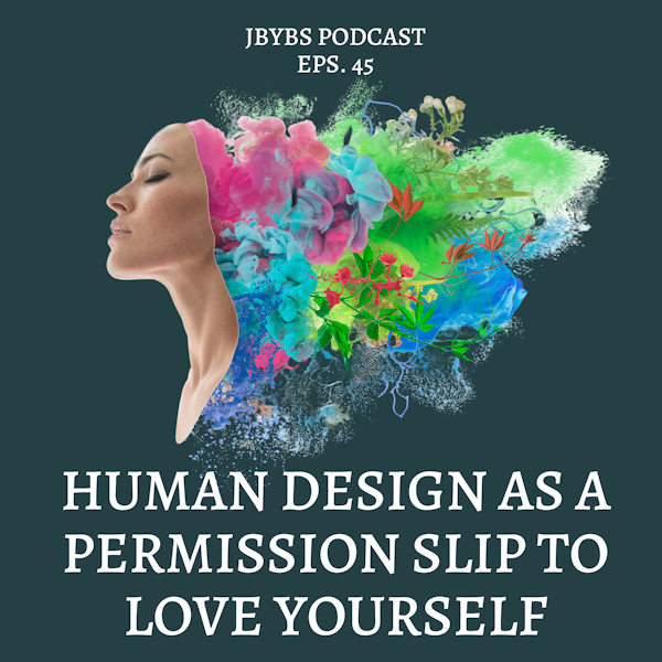 Human Design As A Permission Slip To Love Yourself | Episode 45