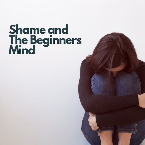 Shame and the Beginners Mind