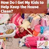 Ask Margaret: How Do I Get My Kids to Help Keep the House Clean?