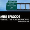 Mini Episode: Visiting the Watcher House