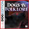 Dogs In Folklore | Dog Edition #76