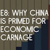 E8: Why China is Primed for Economic Carnage Worse than the US Financial Crisis of 2008