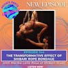 The Transformative Effect of Shibari Rope Bondage with Marika Leila Roux of Shibari Study