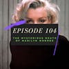 Ep. 104: The Mysterious Death of Marilyn Monroe