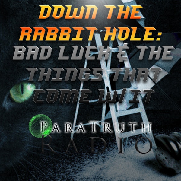 Down the Rabbit Hole: Bad Luck & The Things That Come With It