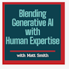 #7: Blending Generative AI with Human Expertise